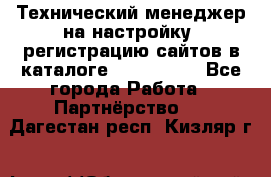 Технический менеджер на настройку, регистрацию сайтов в каталоге runet.site - Все города Работа » Партнёрство   . Дагестан респ.,Кизляр г.